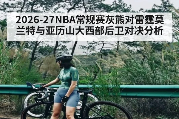 2026-27NBA常规赛灰熊对雷霆莫兰特与亚历山大西部后卫对决分析